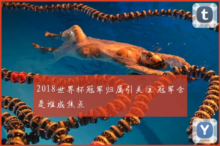 2018世界杯冠军归属引关注 冠军会是谁成焦点