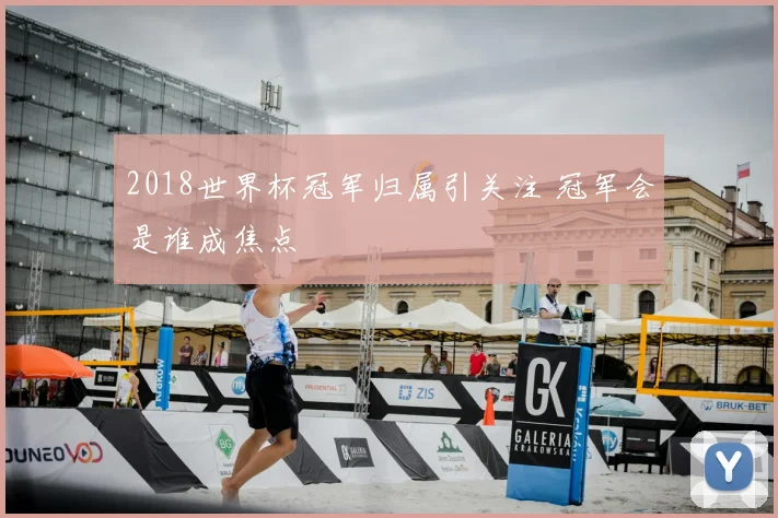 2018世界杯冠军归属引关注 冠军会是谁成焦点